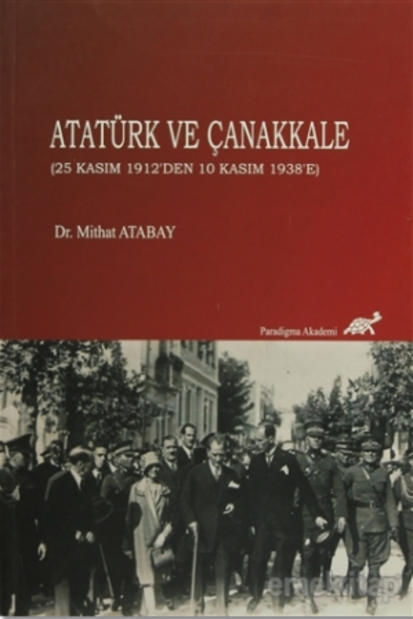 Atatürk ve Çanakkale (25 Kasım 1912’den 10 Kasım 1938’e)