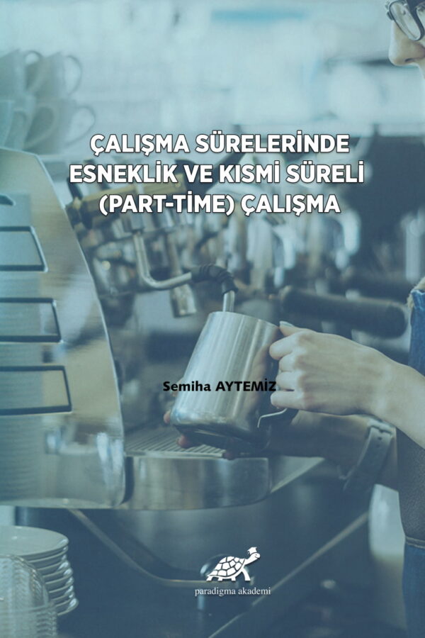 Çalışma Sürelerinde Esneklik ve Kısmi (Part-Time) Çalışma