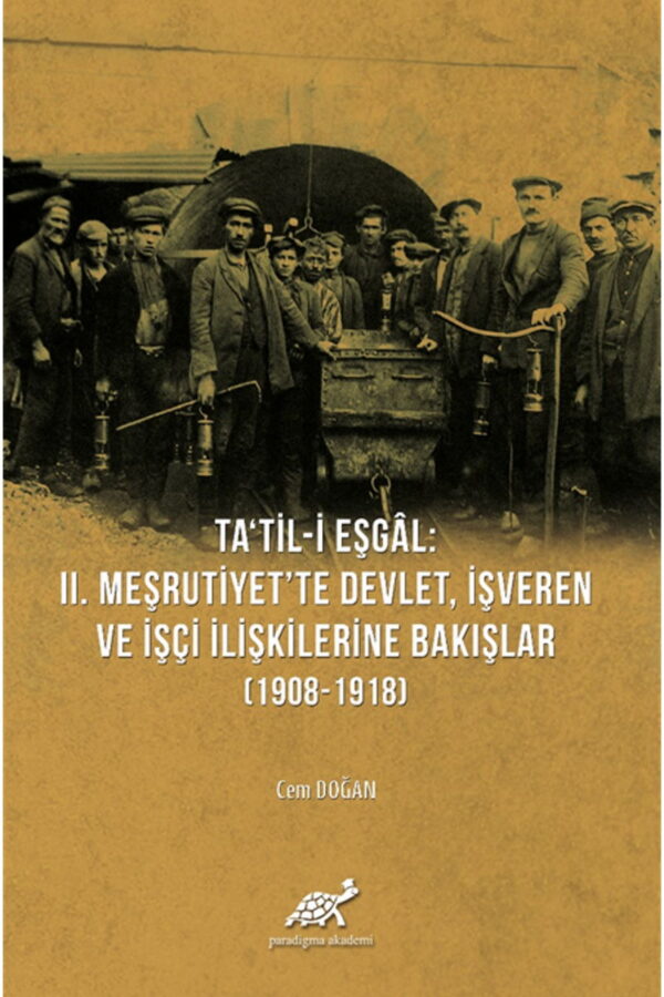 Ta’til-Eşgal: II. Meşrutiyet’te Devlet, İşveren ve İşçi İlişkilerine Bakışlar (1908-1918)