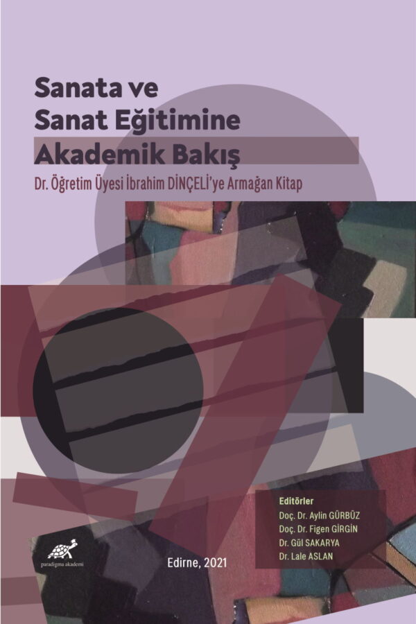 Sanata ve Sanat Eğitimine Akademik Bir Bakış Dr. Öğr. Üyesi İbrahim DİNÇELİ’ye Armağan Kitap