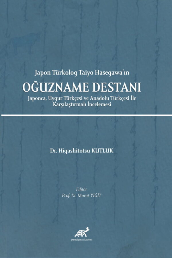 Japon Türkolog Taiyo Hasegawa’ın Oğuzname Destanı Japonca, Uygur Türkçesi ve Anadolu Türkçesi İle Karşılaştırmalı İncelemesi