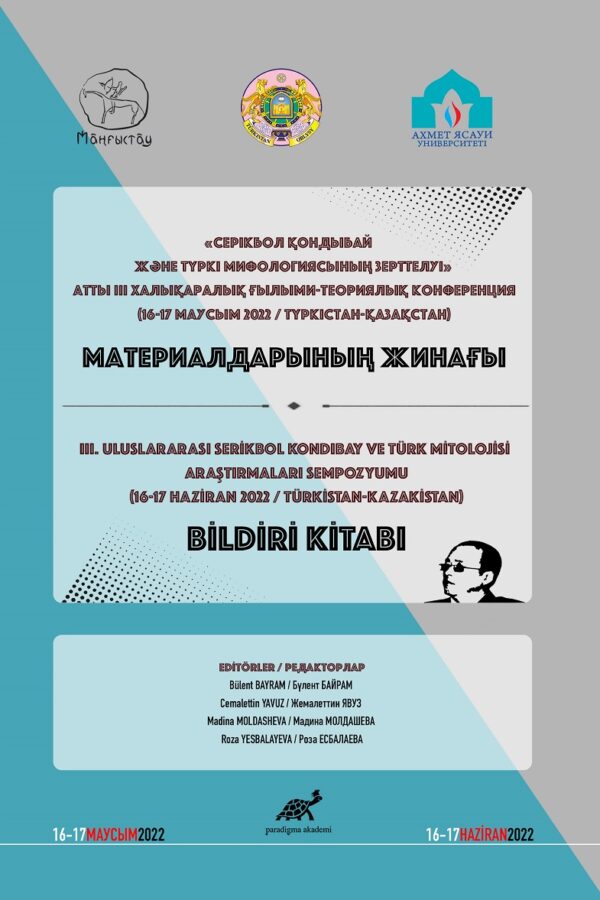 III. Uluslararası Serikbol Kondibay ve Türk Mitolojisi Araştırmaları Sempozyumu Bildiri Kitabı – СЕРІКБОЛ ҚОНДЫБАЙ ЖӘНЕ ТҮРКІ МИФОЛОГИЯСЫНЫҢ ЗЕРТТЕЛУІ» АТТЫ III ХАЛЫҚАРАЛЫҚ ҒЫЛЫМИ-ТЕОРИЯЛЫҚ КОНФЕРЕНЦИЯ МАТЕРИАЛДАРЫНЫҢ ЖИНАҒЫ