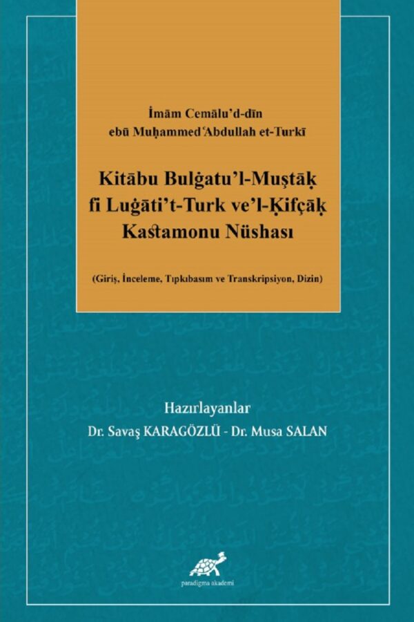 İmām Cemālu’d-dīn ebū Muḥammed cAbdullah et-Turkī Kitābu Bulġatu’l-Muştāḳ fi Luġāti’t-Turk ve’l-Ḳifçāḳ Kastamonu Nüshası (Giriş, İnceleme, Tıpkıbasım ve Transkripsiyon, Dizin)