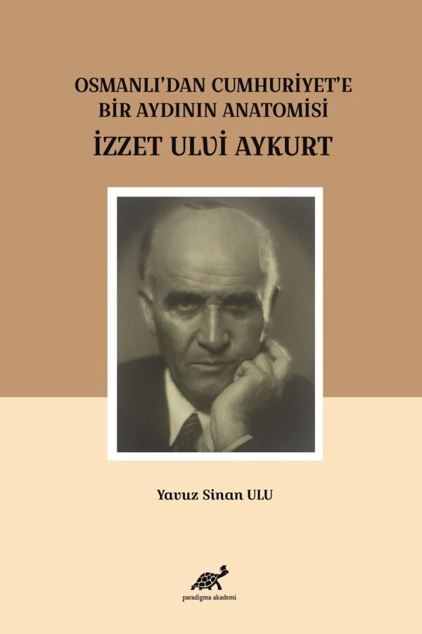 Osmanlı’dan Cumhuriyet’e Bir Aydının Anatomisi İzzet Ulvi Aykurt