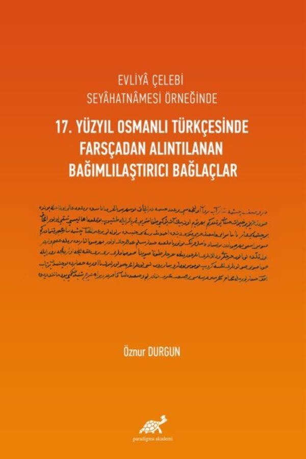 Evliyâ Çelebi Seyâhatnâmesi Örneğinde 17. Yüzyıl Osmanlı Türkçesinde Farsçadan Alıntılanan Bağımlılaştırıcı Bağlaçlar