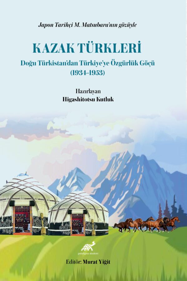 Japon Tarihçi M. Matsubara’nın Gözüyle Kazak Türkleri Doğu Türkistan’dan Türkiye’ye Özgürlük Göçü (1934-1953)