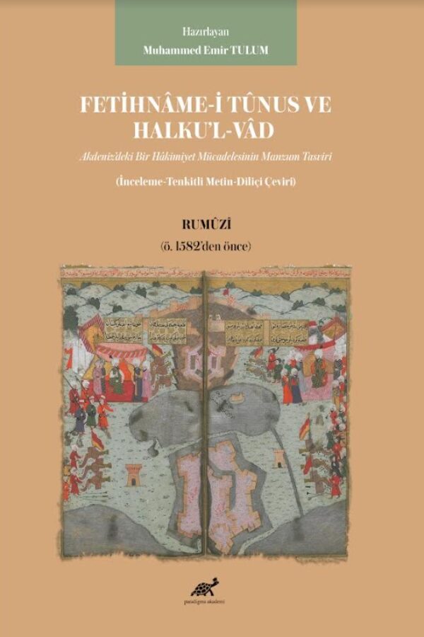 Fetihnâme-i Tûnus Ve Halku’l-Vâd Akdeniz’deki Bir Hâkimiyet Mücadelesinin Manzum Tasviri (İnceleme-Tenkitli Metin-Diliçi Çeviri) Rumûzî (ö. 1582’den önce)