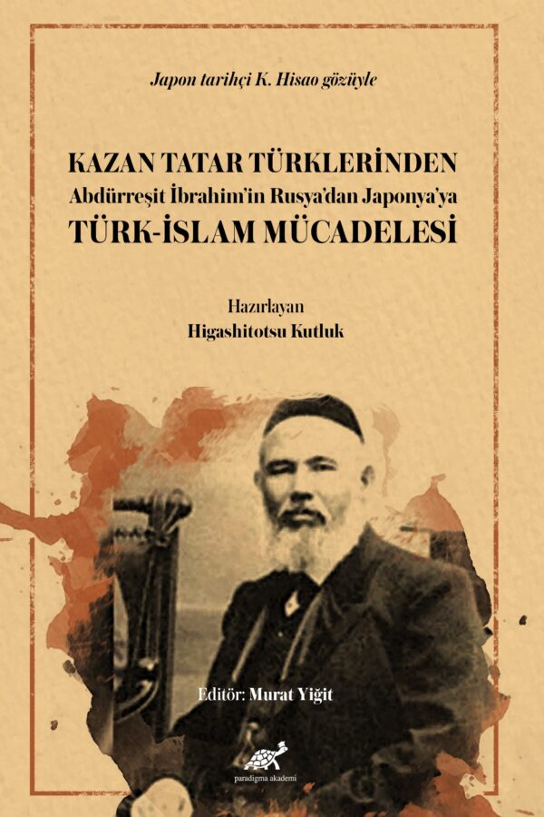 Kazan Tatar Türklerinden Abdürreşit İbrahim’in Rusya’dan Japonya’ya Türk-İslam Mücadelesi