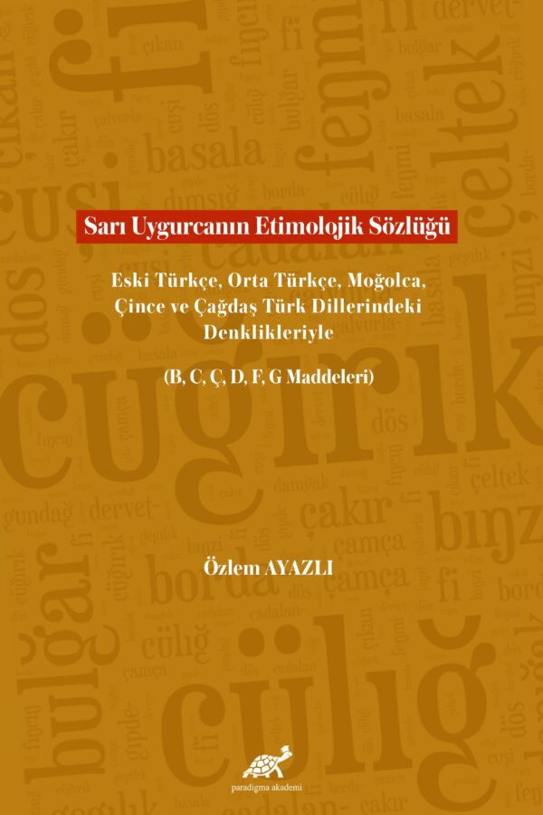 Sarı Uygurcanın Etimolojik Sözlüğü Eski Türkçe, Orta Türkçe, Moğolca, Çince ve Çağdaş Türk Dillerindeki Denklikleriyle (B, C, Ç, D, F, G Maddeleri)