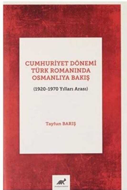 Cumhuriyet Dönemi Türk Romanında Osmanlıya Bakış 1920-1970 Yılları Arası
