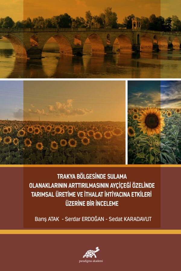 Trakya Bölgesinde Sulama Olanaklarının Arttırılmasının Ayçiçeği Özelinde Tarımsal Üretime ve İthalat İhtiyacına Etkileri Üzerine Bir İnceleme