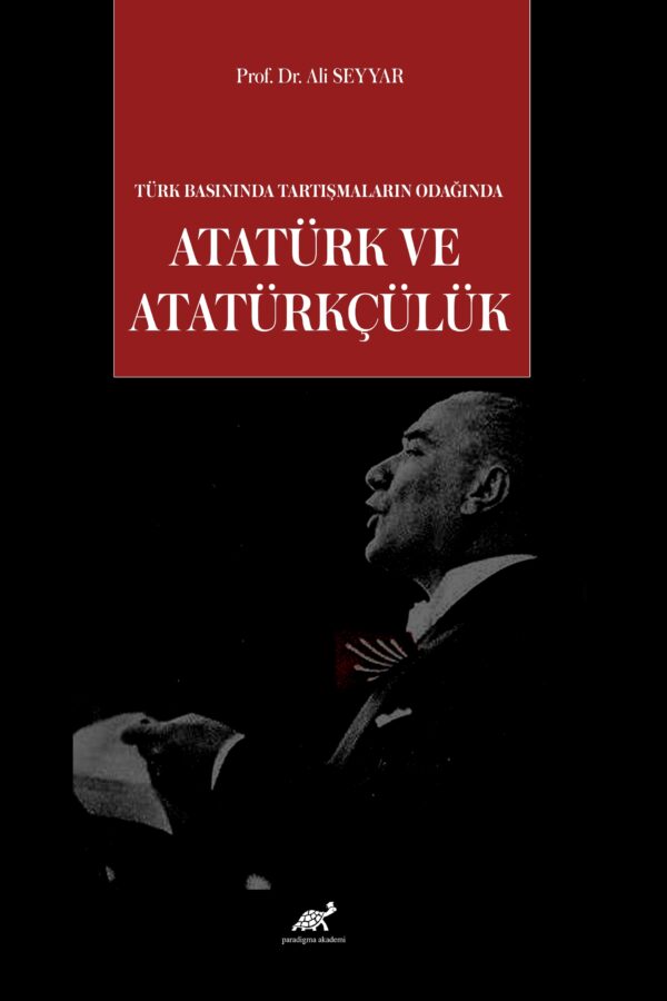 Türk Basınında Tartışmaların Odağında Atatürk ve Atatürkçülük