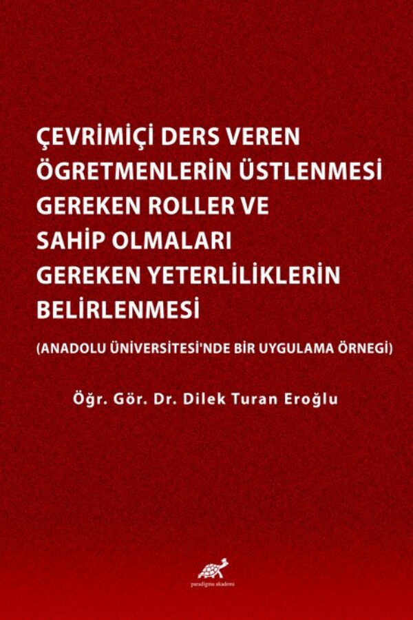 Çevrimiçi Ders Veren Öğretmenlerin Üstlenmesi Gereken Roller ve Sahip Olmaları Gereken Yeterliliklerin Belirlenmesi : (Anadolu Üniversitesi’nde Bir Uygulama Örneği)