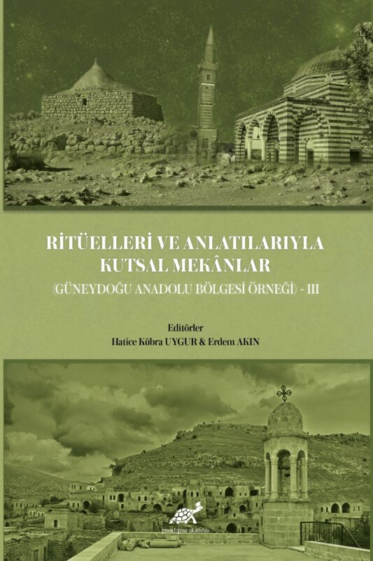 Ritüelleri ve Anlatılarıyla Kutsal Mekânlar (Güneydoğu Anadolu Bölgesi) III