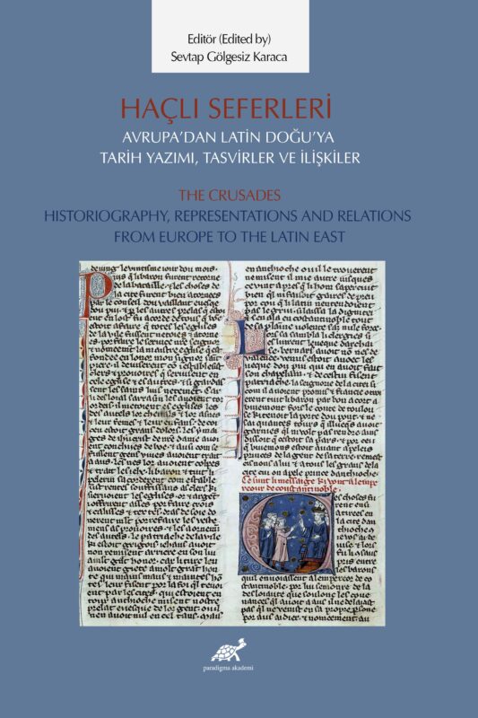 Haçlı Seferleri Avrupa’dan Latin Doğu’ya Tarih Yazımı, Tasvirler ve İlişkiler The Crusades Historiography, Representations  And Relations  From Europe to The Latin East