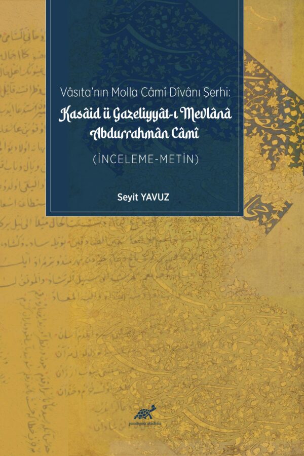 Vâsıta’nın Molla Câmî Dîvânı Şerhi: Kasâid ü Gazeliyyât-ı Mevlânâ Abdurrahmân Câmî (İnceleme-Metin)