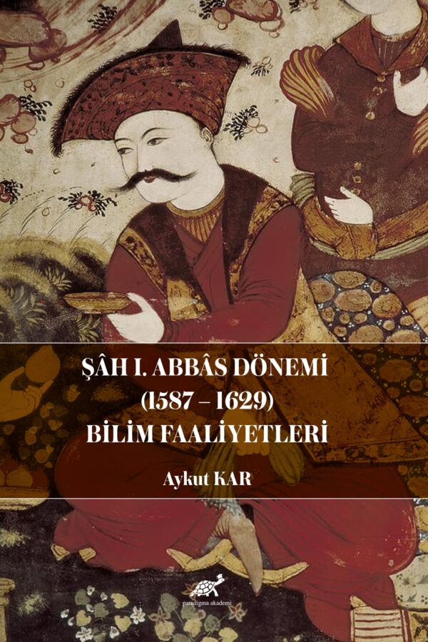 Şâh I. Abbâs Dönemi (1587-1629)  Bilim Faaliyetleri