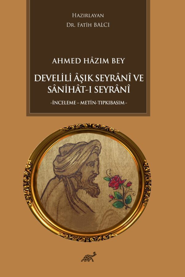 Ahmed Hâzım Bey  Develili Âşık  Seyrânî ve Sânihât-ı Seyrânî  -İnceleme-Metin-Tıpkıbasım-