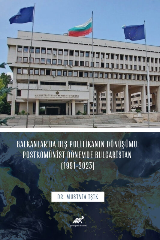 BALKANLAR’DA DIŞ POLİTİKANIN DÖNÜŞÜMÜ: POSTKOMÜNİST DÖNEMDE BULGARİSTAN  (1991-2023)