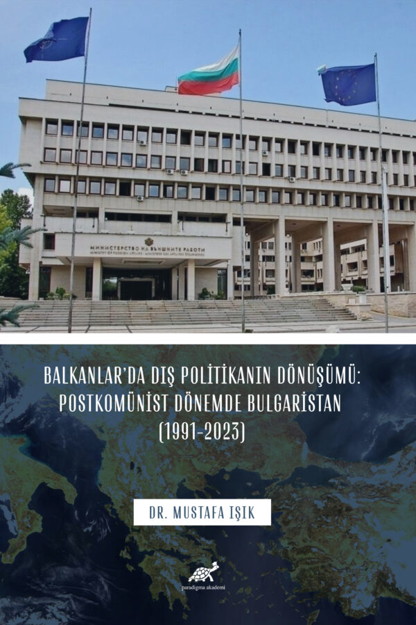 BALKANLAR’DA DIŞ POLİTİKANIN DÖNÜŞÜMÜ: POSTKOMÜNİST DÖNEMDE BULGARİSTAN  (1991-2023)