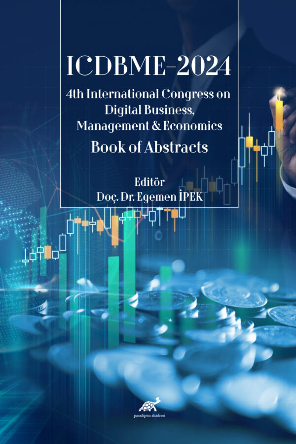 ICDBME-2024 4th International Congress on Digital Business, Management & Economics Book of Abstracts