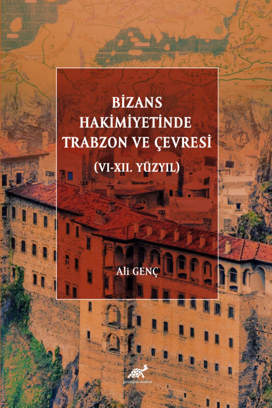 BİZANS HAKİMİYETİNDE TRABZON VE ÇEVRESİ (VI-XII. YÜZYIL)