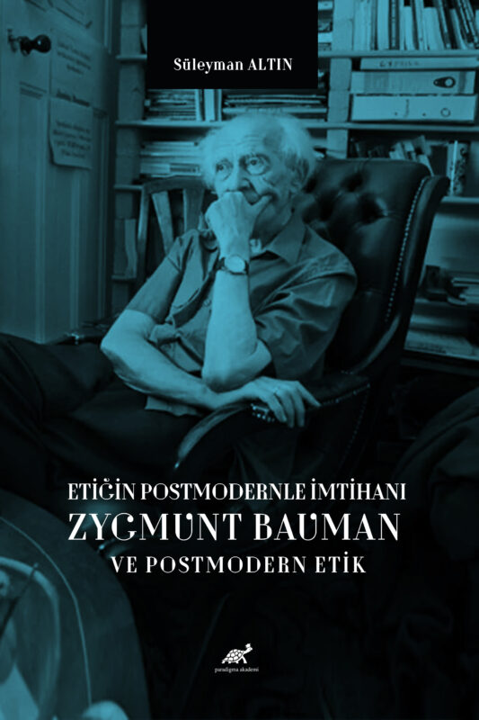 ETİĞİN POSTMODERNLE İMTİHANI ZYGMUNT BAUMAN VE POSTMODERN ETİK