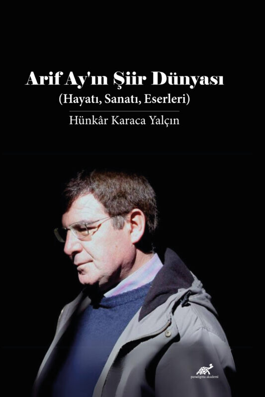 ARIF AY’IN ŞIIR DÜNYASI (HAYATI, SANATI, ESERLERI)