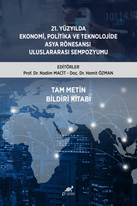 21.YÜZYILDA EKONOMİ, POLİTİKA VETEKNOLOJİDE ASYA RÖNESANSI ULUSLARARASI SEMPOZYUMU – TAM METİN BİLDİRİ KİTABI