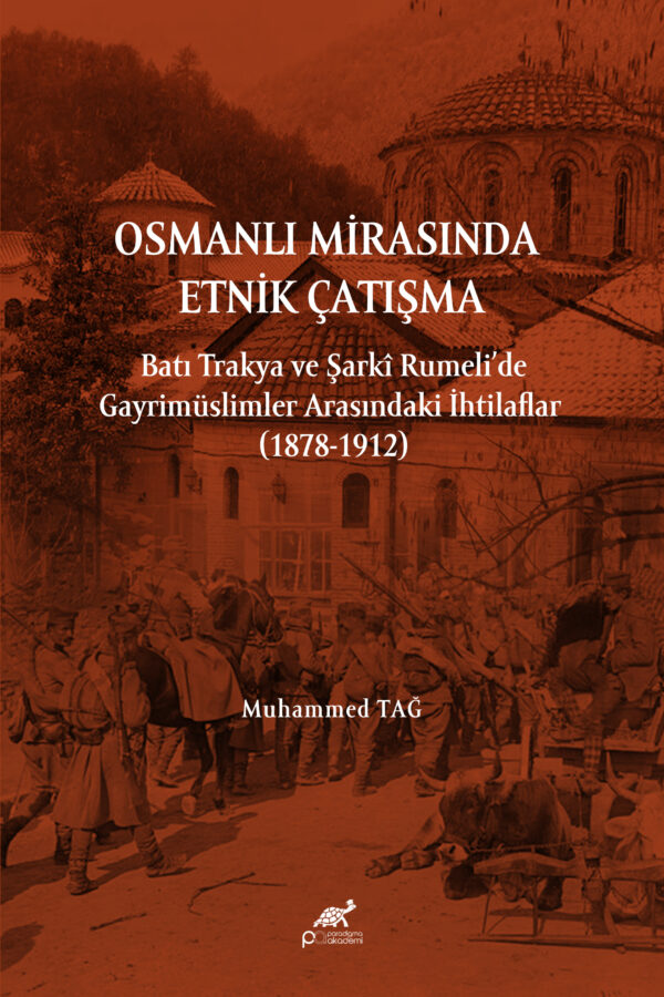 OSMANLI MİRASINDA ETNİK ÇATIŞMA Batı Trakya ve Şarkî Rumeli’de Gayrimüslimler Arasındaki İhtilaflar (1878-1912)