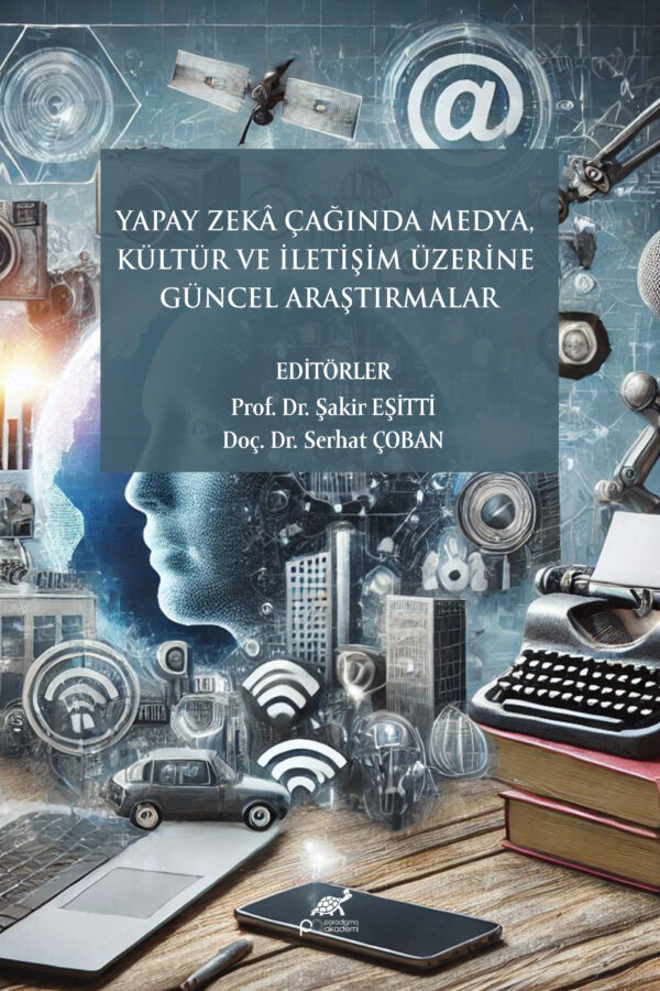 YAPAY ZEKÂ ÇAĞINDA MEDYA, KÜLTÜR VE İLETİŞİM ÜZERİNE GÜNCEL ARAŞTIRMALAR